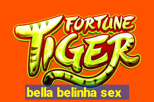 bella belinha sex